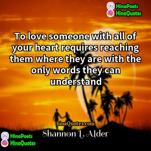 Shannon L Alder Quotes | To love someone with all of your